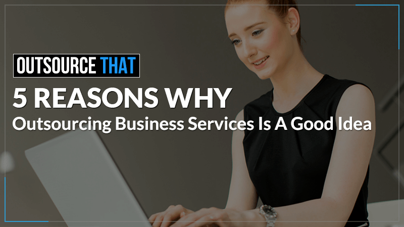 5 Reasons Why Outsourcing Business Services is a Good Idea
