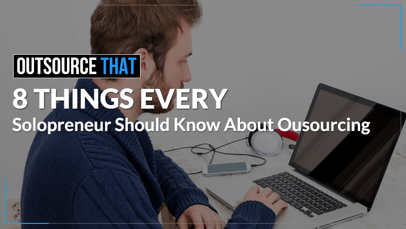 8 Things Every Solopreneur Should Know about Outsourcing
